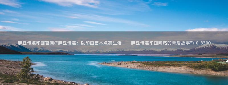 麻豆视频标签：麻豆传媒印画官网(\